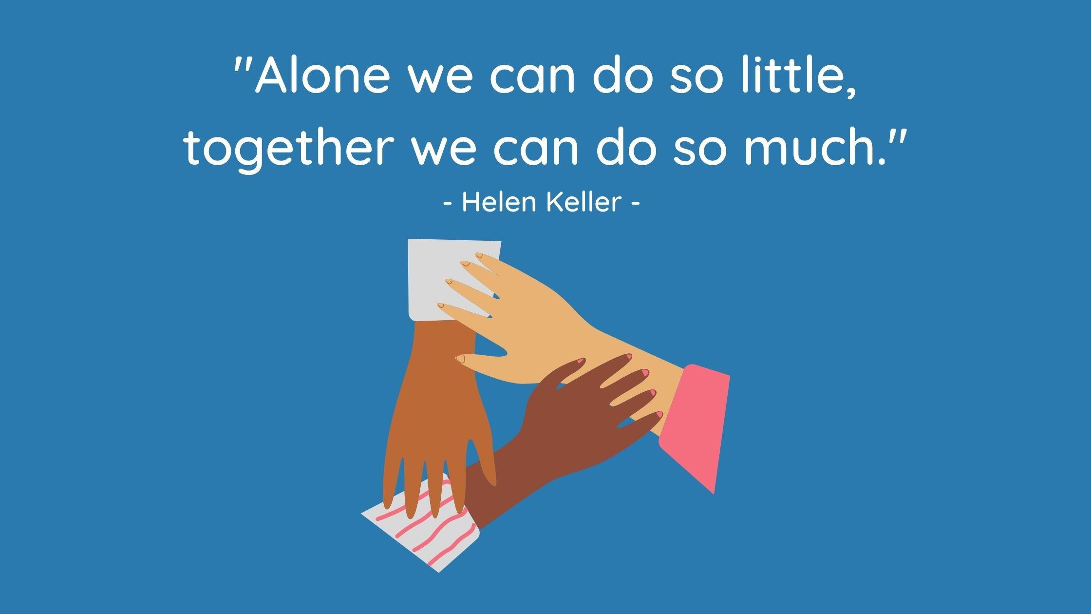 women's hands, joined to form a circle, with the words of Helen Keller: "along we can do so little, togethe rwe can do so much"