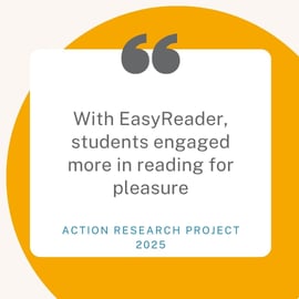 "With EasyReader, student engaged more in reading for pleasure" Action Research Project 2025